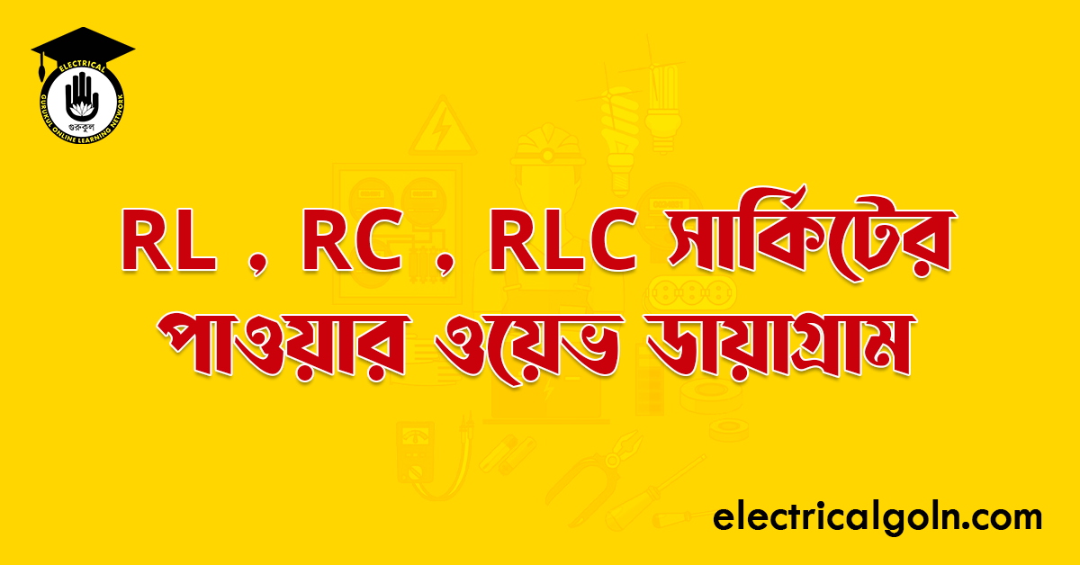 RL , RC , RLC সার্কিটের পাওয়ার ওয়েভ ডায়াগ্রাম
